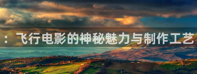 神马电影站：：飞行电影的神秘魅力与制作工艺